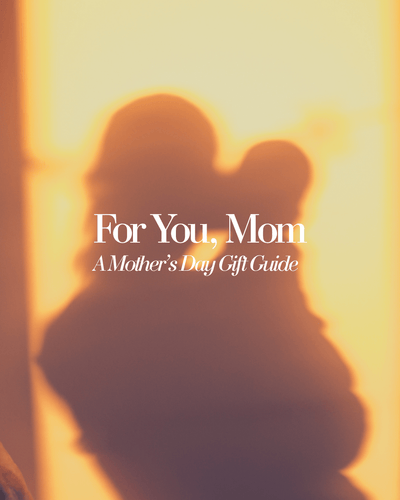 For You, Mom: A Mother's Day Gift Guide