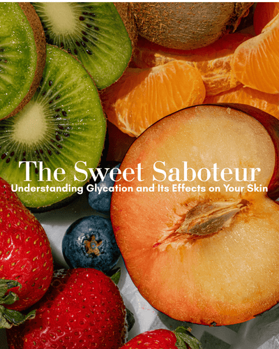 The Sweet Saboteur: Understanding Glycation and Its Effects on Your Skin