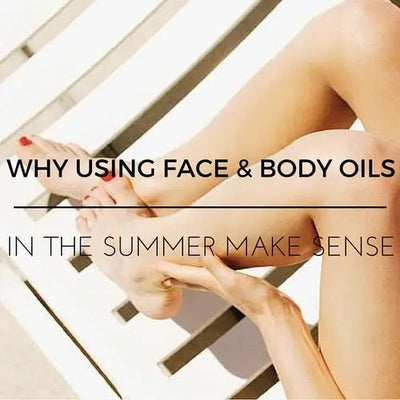 Why Using Face & Body Oils in the Summer Makes Sense